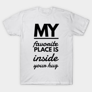 my favorite place is inside your hug T-Shirt